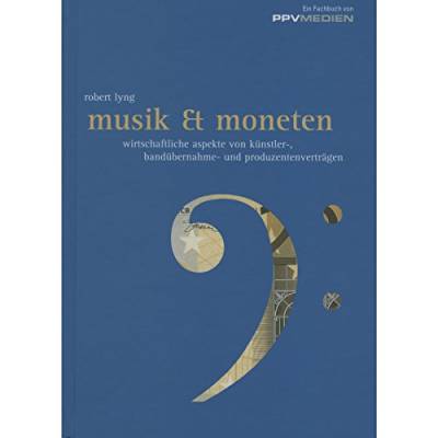 Musik & Moneten: Wirtschaftliche Aspekte von Künstler-, Bandübernahme- und Produzentenverträgen von PPV Medien GmbH